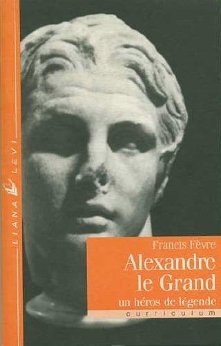 Alexandre le Grand un héros de légende (Alexander the Great, Hero of Legend)